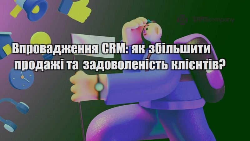 vprovadzhennya crm yak zbilshyty prodazhi ta zadovolenist kliyentiv