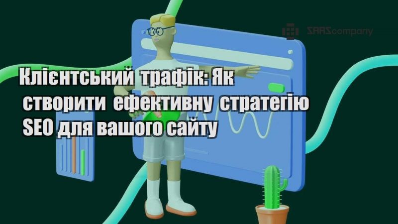 Клієнтський трафік Як створити ефективну стратегію SEO для вашого сайту