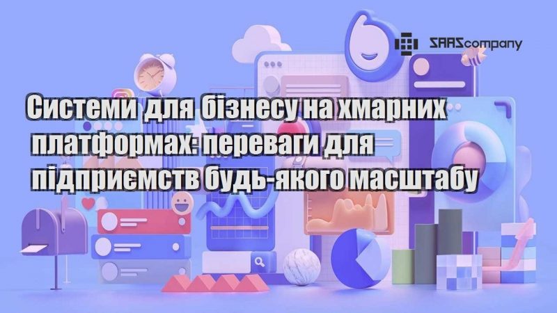 Системи для бізнесу на хмарних платформах переваги для підприємств будь якого масштабу