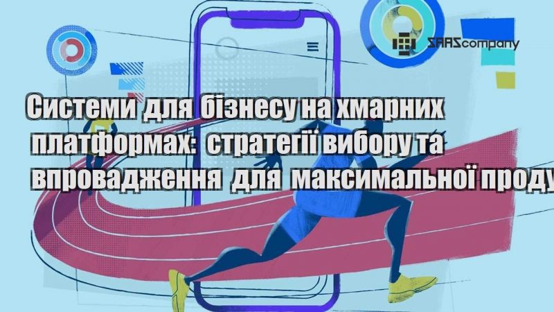 Системи для бізнесу на хмарних платформах стратегії вибору та впровадження для максимальної продуктивності