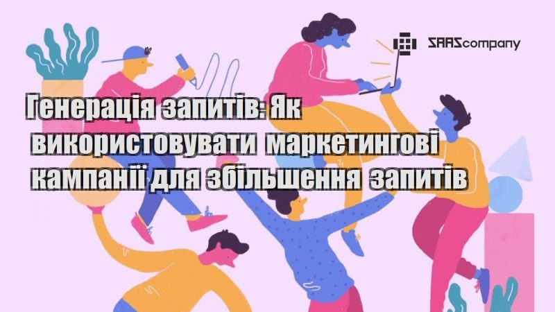 Генерація запитів Як використовувати маркетингові кампанії для збільшення запитів